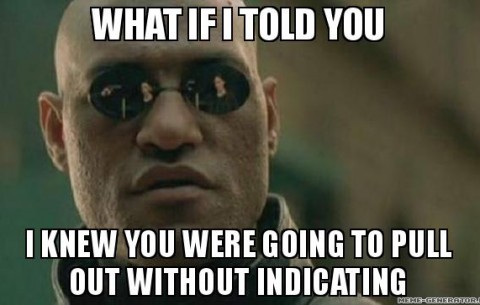 What If I Told You, I Knew You Would Pull Out Without Indicating